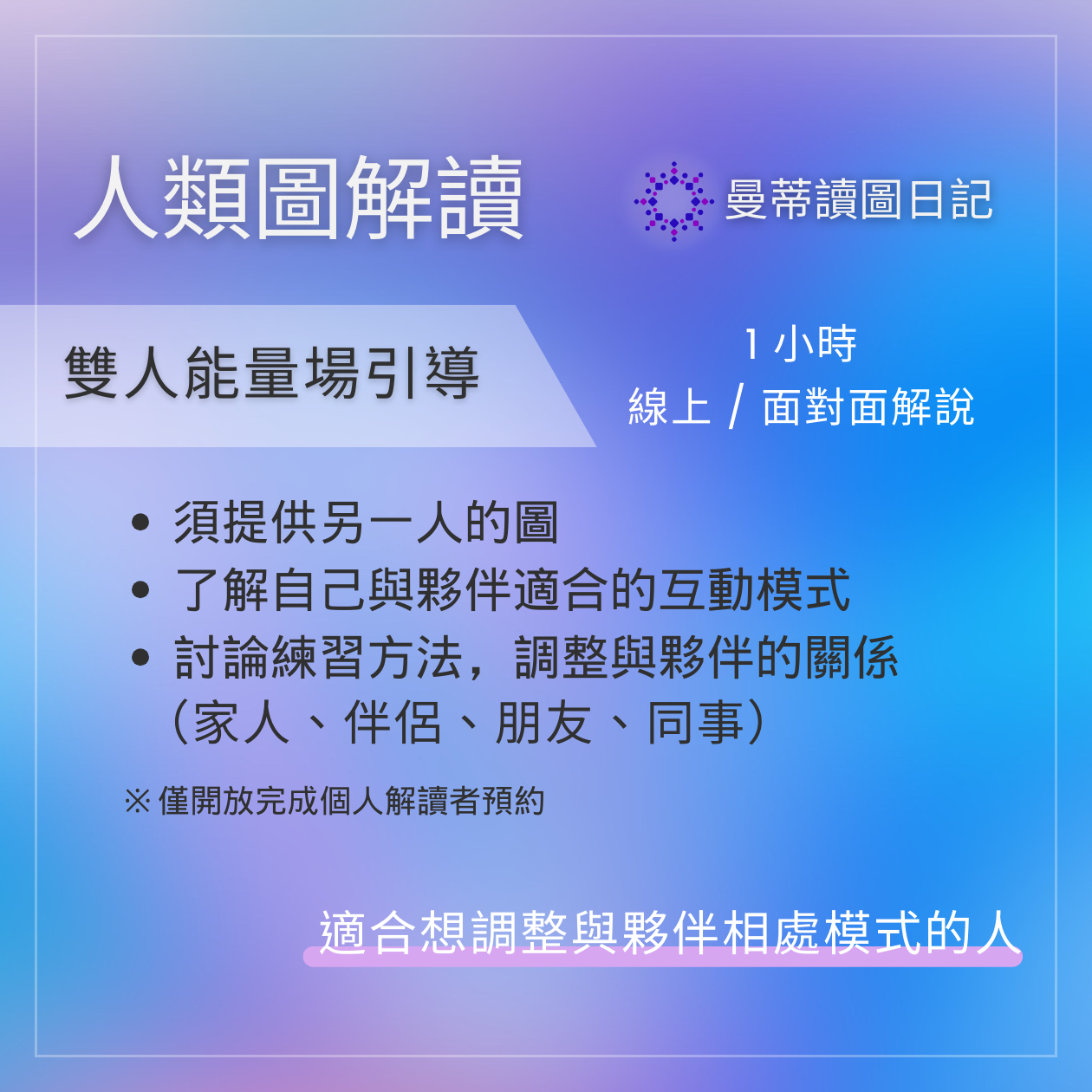 👥 1＋1 雙人能量場協作引導：1 小時討論與引導。須提供另一人的圖。了解自己與他人適合的互動模式。透過討論＆提供練習方法，調整與夥伴的關係（家人、伴侶、朋友、同事）👉 適合想改善關係，使得相處模式更加健康的人（僅開放給已完成個人解讀的夥伴）