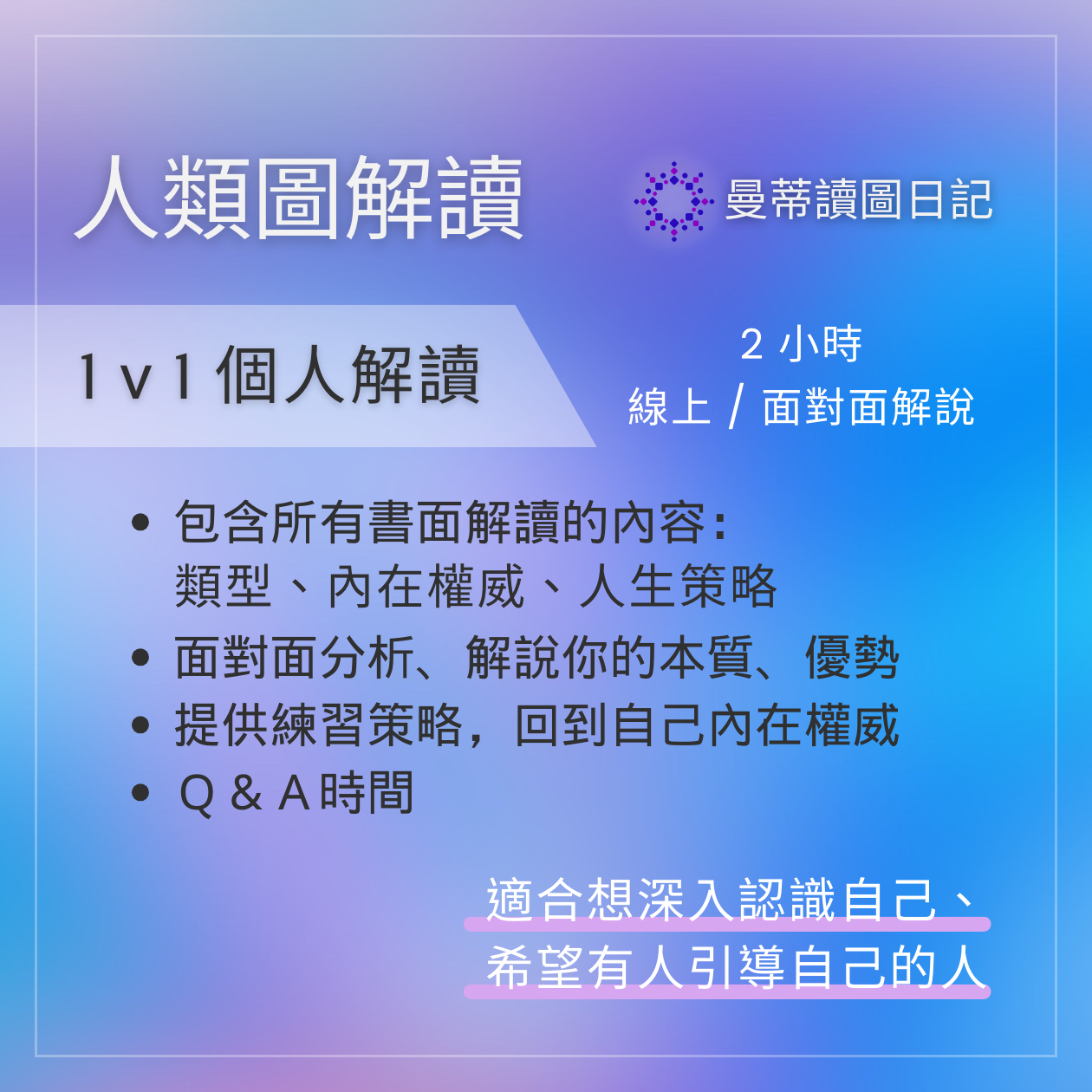 👩🏻‍💼 1 v 1 個人解讀，2 小時個人解讀＋書面分析：包含書面分析的所有內容。視訊 / 面對面詳細解讀內容。Q&A 時間 👉 適合想深入認識自己、希望有人引導自己練習策略的人。